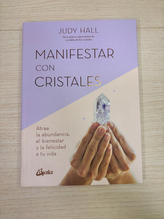 Manifestar con cristales - Atrae la abundancia, el bienestar la felicidad a tu vida