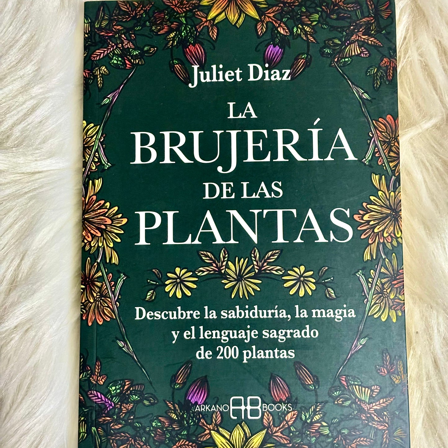 La Brujería de las Plantas: Descubre la Sabiduría, la Magia y el Lenguaje Sagrado de 200 Plantas