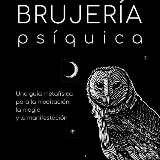 Brujería Psíquica - Una guía metafísica para la meditación, la magia y la manifestación